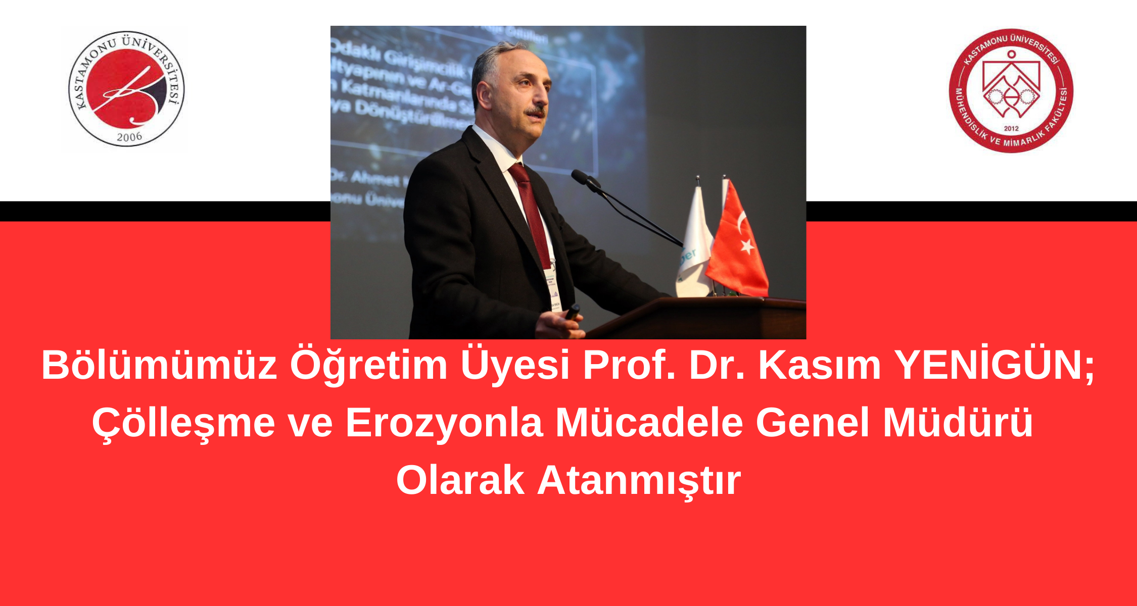 Bölümümüz Öğretim Üyesi Prof. Dr. Kasım YENİGÜN; Çevre, Şehircilik ve İklim Değişikliği Bakanlığı Çölleşme ve Erozyonla Mücadele Genel Müdürü Olarak Atanmıştır.